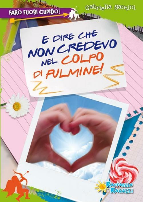 E dire che non credevo al colpo di fulmine. Farò fuori Cupido - Gabriella Santini - copertina