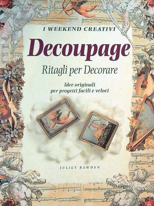 Decoupage. Ritagli per decorare. Idee originali per progetti facili e veloci