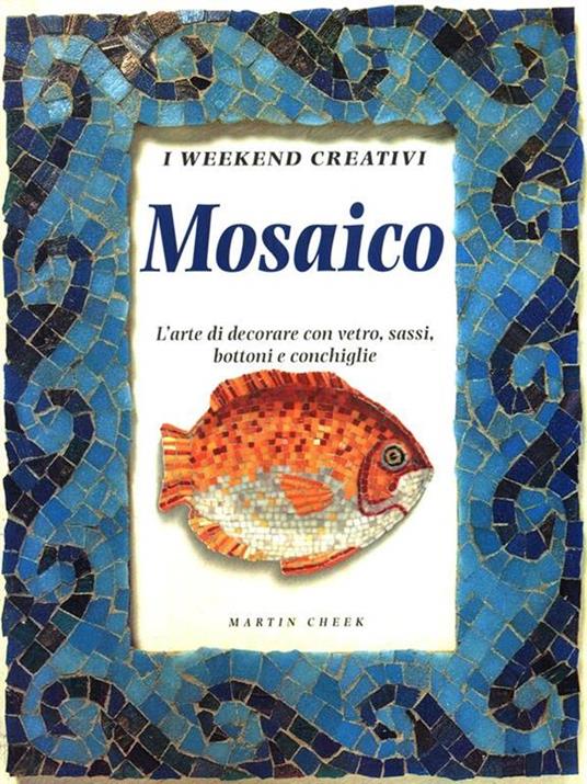 Mosaico. L'arte di decorare con vetro, sassi, bottoni e conchiglie - copertina