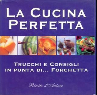 La cucina perfetta. Trucchi e consigli in punta di... forchetta