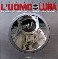 L' uomo sulla luna. 1969-2009: quarant'anni di espolorazioni e scoperte. Ediz. illustrata - Leon Gray - copertina