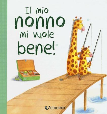 Il mio nonno mi vuole bene! Prime tenerezze. Ediz. illustrata - copertina