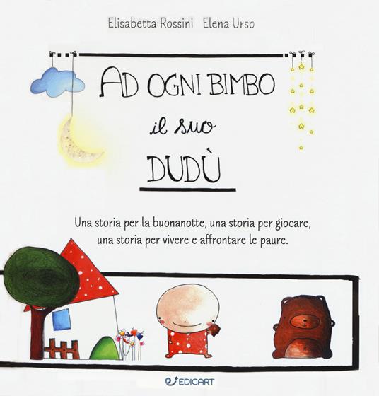 A ogni bimbo il suo Dudù. Una storia per la buonanotte, una storia per giocare, una storia per vivere e affrontare le paure. Ediz. a colori - Elisabetta Rossini,Elena Urso - copertina