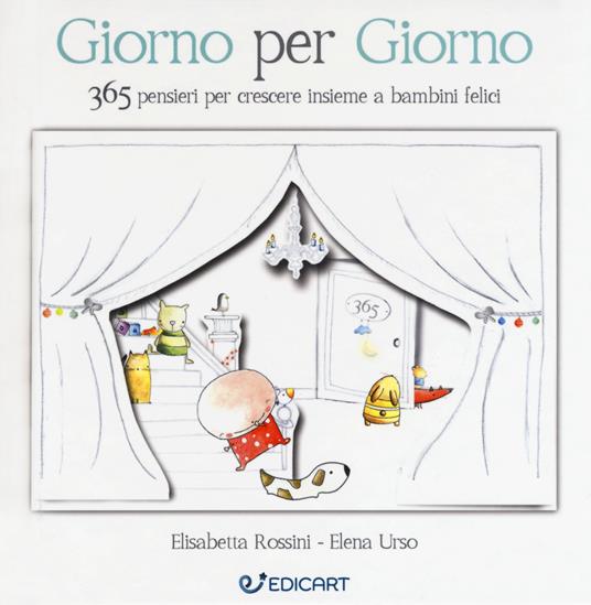 Giorno per giorno. 365 pensieri per crescere insieme a bambini felici - Elisabetta Rossini,Elena Urso - copertina