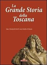 La grande storia della Toscana. Ediz. a colori. Vol. 3: Dal cinquecento all'unità d'Italia.