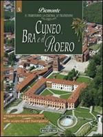 Cuneo, Bra e il Roero. Piemonte: il territorio, la cucina, le tradizioni. Vol. 5