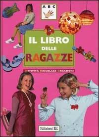 Il libro delle ragazze. Attività, bricolage, creazioni - copertina