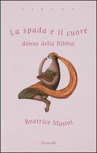 La spada e il cuore. Donne della Bibbia - Beatrice Masini - copertina