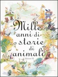 Mille anni di storie di animali. Ediz. illustrata - copertina
