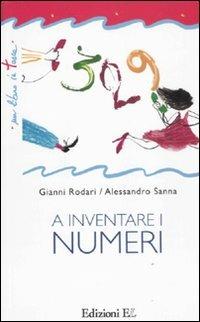 A inventare i numeri. Ediz. illustrata - Gianni Rodari,Alessandro Sanna - copertina
