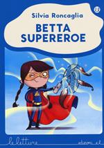 Betta supereroe. Ediz. illustrata