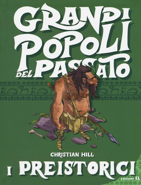 I preistorici. Grandi popoli del passato. Ediz. a colori - Christian Hill - copertina