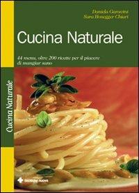 Cucina naturale. 44 menu, oltre 200 ricette per il piacere di mangiar sano - Daniela Garavini,Sara Honegger Chiari - copertina