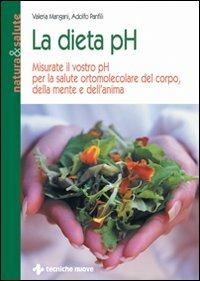 La dieta pH. Misurate il vostro pH per la salute ortomolecolare del corpo, della mente e dell'anima - Valeria Mangani,Adolfo Panfili - copertina