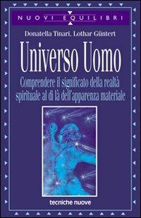 Universo uomo. Comprendere il significato della realtà spirituale al di là dell'apparenza materiale - Donatella Tinari,Lothar Güntert - copertina