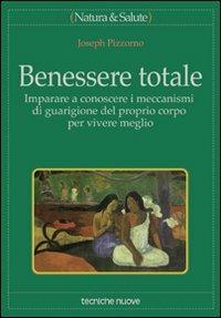 Benessere totale. Imparare a conoscere i meccanismi di guarigione del proprio corpo per vivere meglio - Joseph Pizzorno - copertina