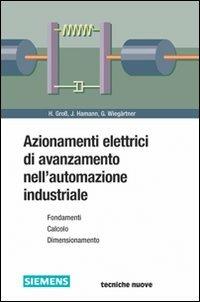 Azionamenti elettrici di avanzamento nell'automazione industriale - Hans Gross,Jens Hamann,Georg Wiegärtner - copertina