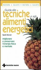 Libro Guida alle tecniche e agli alimenti energetici. Migliorare e preservare l'energia fisica e mentale Sarah Brewer