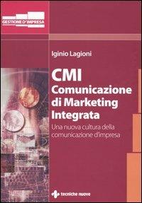 CMI. Comunicazione di marketing integrata. Una nuova cultura della comunicazione d'impresa - Iginio Lagioni - copertina