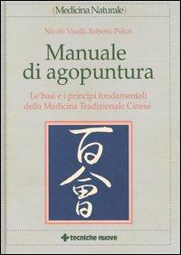 Manuale di agopuntura. Le basi e i principi fondamentali della medicina tradizionale cinese - Nicolò Visalli,Roberto Pulcri - copertina
