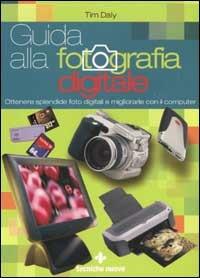 Guida alla fotografia digitale. Ottenere splendide foto digitali e migliorarle con il computer - Tim Daly - copertina