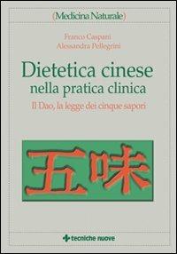 Dietetica cinese nella pratica clinica. Il Dao, la legge dei cinque sapori - Franco Caspani,Alessandra Pellegrini - copertina