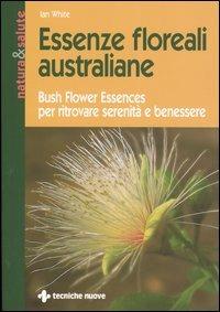 Essenze floreali australiane. Bush flower essences per ritrovare serenità e benessere - Jan White - copertina