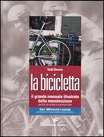 La bicicletta. Il grande manuale illustrato della manutenzione per bici da strada e mountain bike