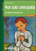 Non solo omeopatia. Dal lattante all'adolescente