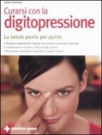 Curarsi con la digitopressione. La salute punto per punto. Ediz. illustrata