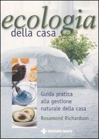 Ecologia della casa. Guida pratica alla gestione naturale della casa - Rosamond Richardson - copertina
