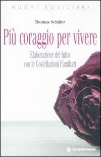 Più coraggio per vivere. Elaborazione del lutto con le costellazioni familiari - Thoma Schäefer - copertina