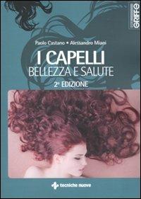 I capelli. Bellezza e salute - Paolo Castano,Alessandro Miani - copertina
