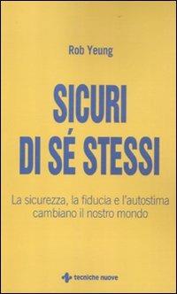 Sicuri di sé stessi. La sicurezza, la fiducia e l'autostima cambiano il nostro mondo - Rob Yeung - copertina