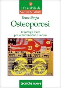 Osteoporosi. Dieci consigli d'oro per la prevenzione e la cura - Bruno Brigo - copertina