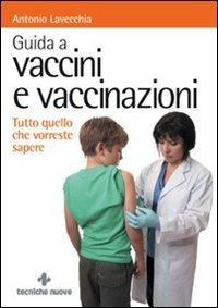 Guida a vaccini e vaccinazioni. Tutto quello che vorreste sapere - Antonio Lavecchia - copertina