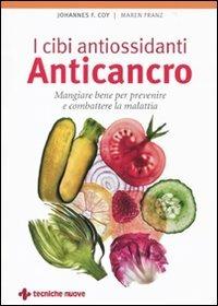 I cibi antiossidanti anticancro. Mangiare bene per prevenire e combattere la malattia - Johannes F. Coy,Maren Franz - copertina