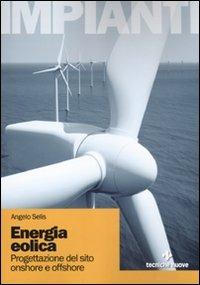 Energia eolica. Progettazione de sito onshore e offshore. Ediz. illustrata - Angelo Selis - copertina