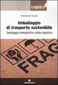 Imballaggio di trasporto sostenibile. Vantaggio competitivo della logistica - Mario Boroni Grazioli - copertina
