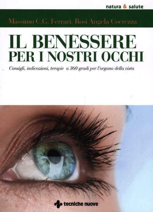 Il benessere per i nostri occhi. Consigli, indicazioni, terapie a 360 gradi per l'organo della vista - Rosi A. Coerezza,Massimo C. Ferrari - copertina