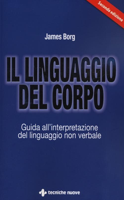 Il linguaggio del corpo. Guida all'interpretazione del linguaggio non verbale - James Borg - copertina
