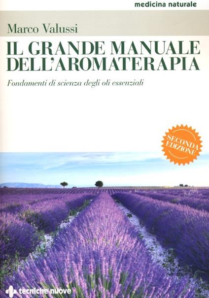 Il grande manuale dell'aromaterapia. Fondamenti di scienza degli oli essenziali - Marco Valussi - copertina