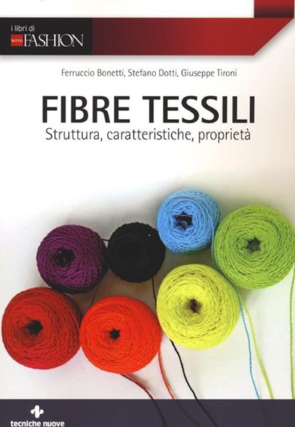 Fibre tessili. Struttura, caratteristiche, proprietà - Ferruccio Bonetti,Stefano Dotti,Giuseppe Tironi - copertina