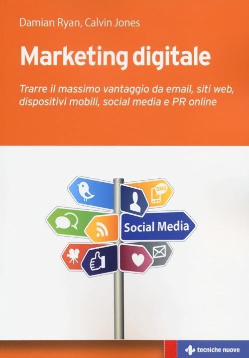 Marketing digitale. Trarre il massimo vantaggio da email, siti web, dispositivi mobili, social media e PR online - Damian Ryan,Calvin Jones - copertina