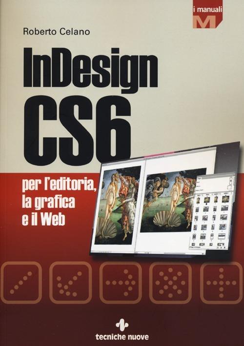 InDesign CS6 per l'editoria, la grafica e il web - Roberto Celano - copertina