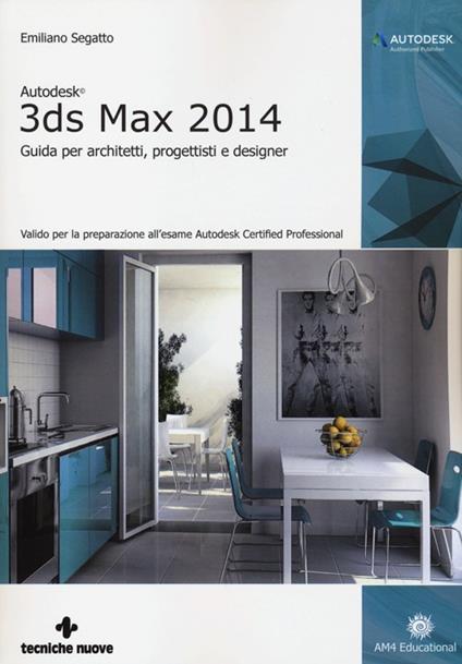 Autodesk 3DS Max 2014. Guida per architetti, progettisti e designer - Emiliano Segatto - copertina