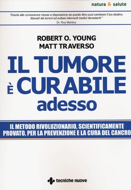 Il tumore è curabile adesso - Robert O. Young,Matt Traverso - copertina