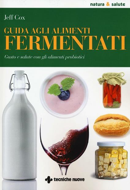 Guida agli alimenti fermentati. Gusto e salute con gli alimenti probiotici - Jeff Cox - copertina