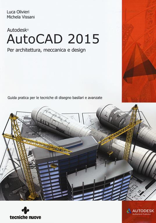 Autodesk AutoCad 2015. Per architettura, meccanica e design - Luca Olivieri,Michela Vissani - copertina