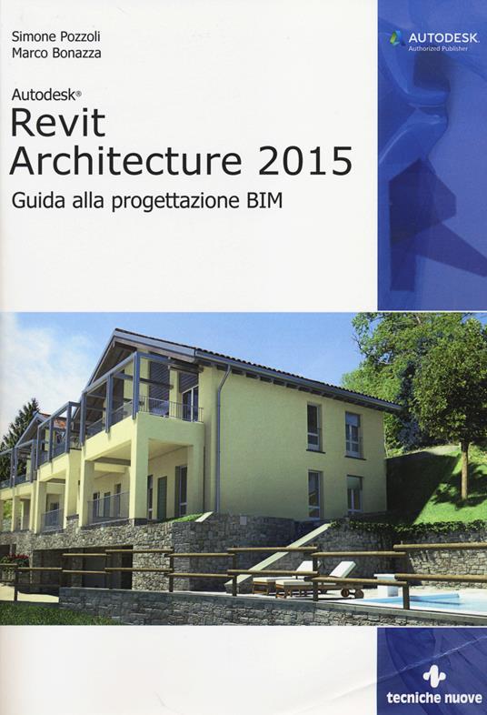 Autodesk Revit Architecture 2015. Guida alla progettazione BIM - Simone Pozzoli,Marco Bonazza - copertina